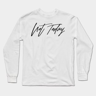 Not Today Long Sleeve T-Shirt